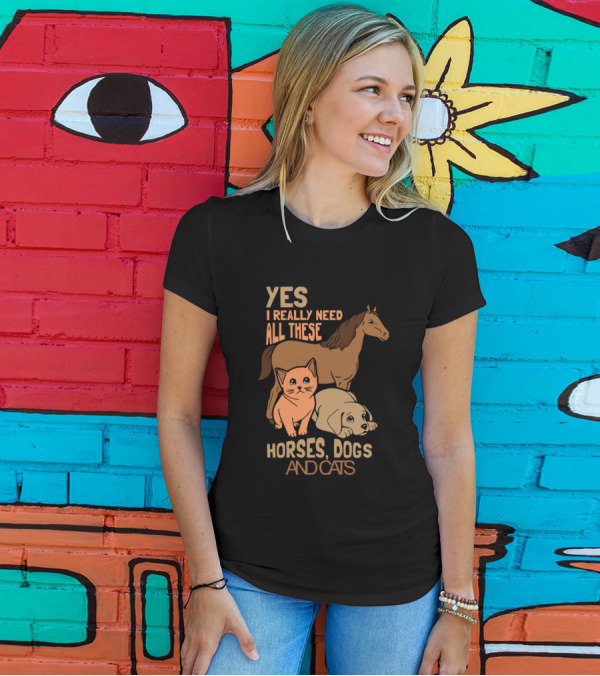 Yes I Really Need All These Horses Dogs And Cats T-Shirt