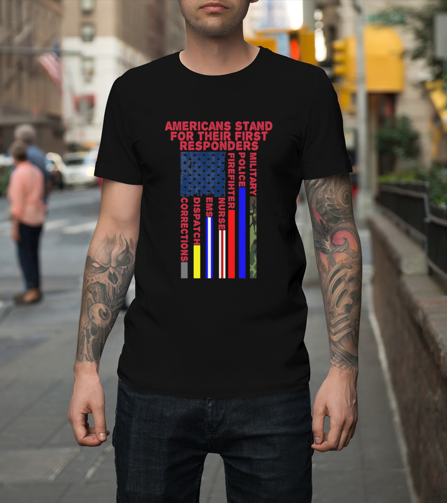 Americans Stand For Their First Responders Police Military Firefighter Nurse EMS Corrections Dispatch T-Shirt