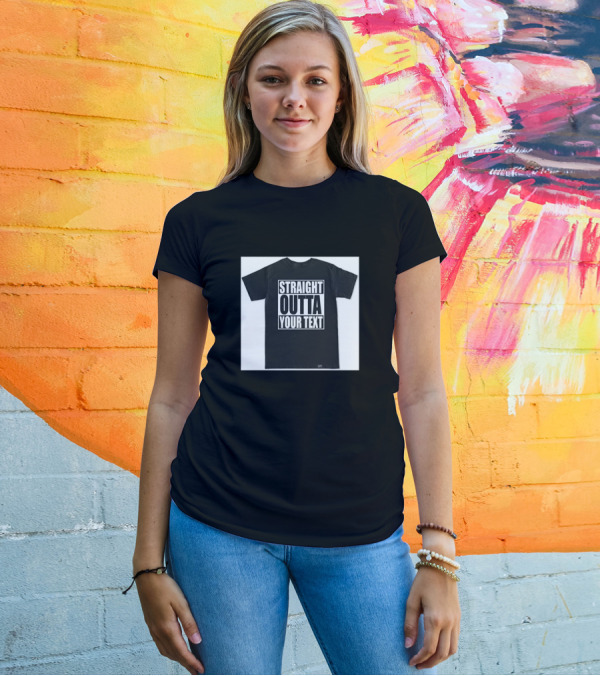 Straight Outta Your Text Everything Custom Down To Size T-Shirt