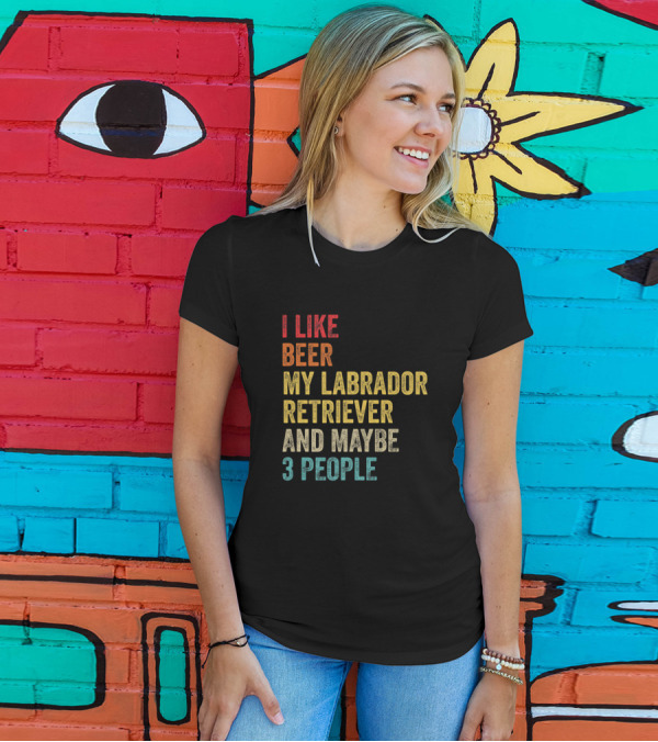I Like Beer My Labrador Retriever And Maybe 3 People T-Shirt