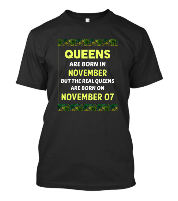 Queens Are Born In November But The Real Queens Are Born On November 07 T-Shirt