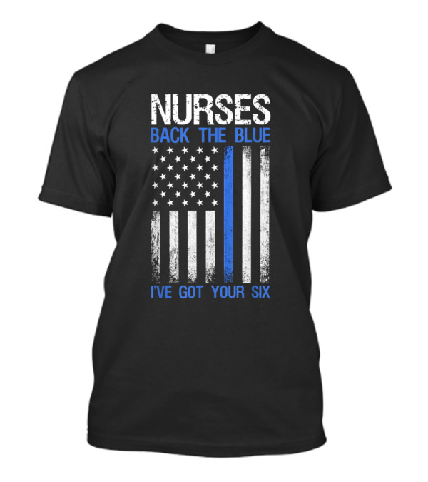 Nurses Back The Blue I've Got Your Six Thin Blue Line Flag T-Shirt