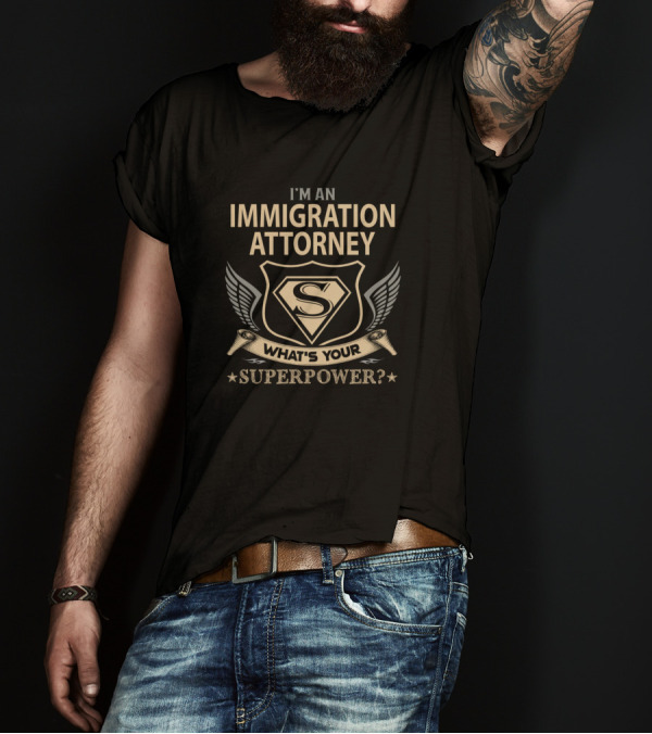 I'm An Immigration Attorney What's Your Superpower? T-Shirt
