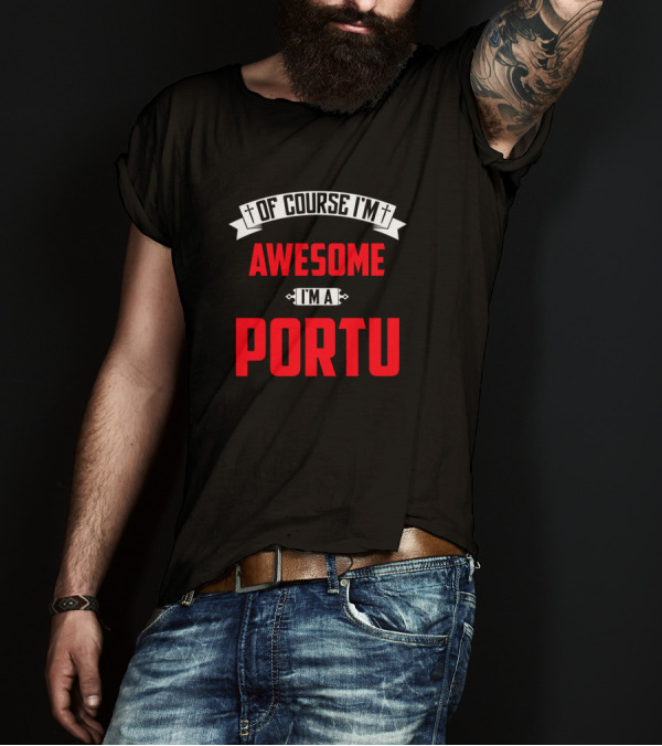 Of Course I'm Awesome I'm A Portu T-Shirt