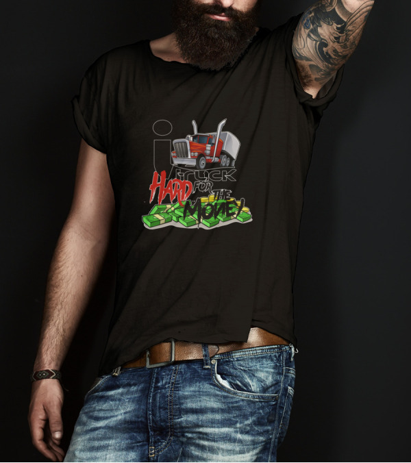 I Truck Hard For The Money With Red Semi And Cash Stacks T-Shirt