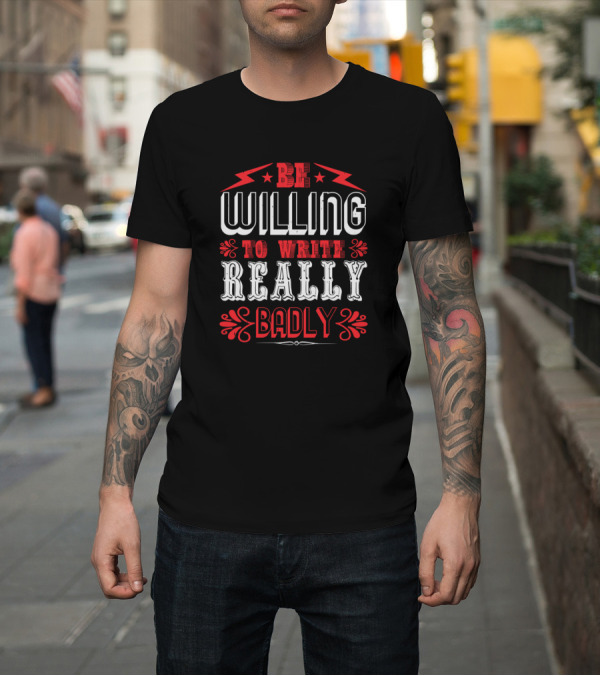 Shirt: Be Willing to Write Really Badly Bold Red and White Lettering with Stars and Decorative Elements T-Shirt Be Willing to Write Really Badly Bold Red and White Lettering with Stars and Decorative Elements T-Shirt