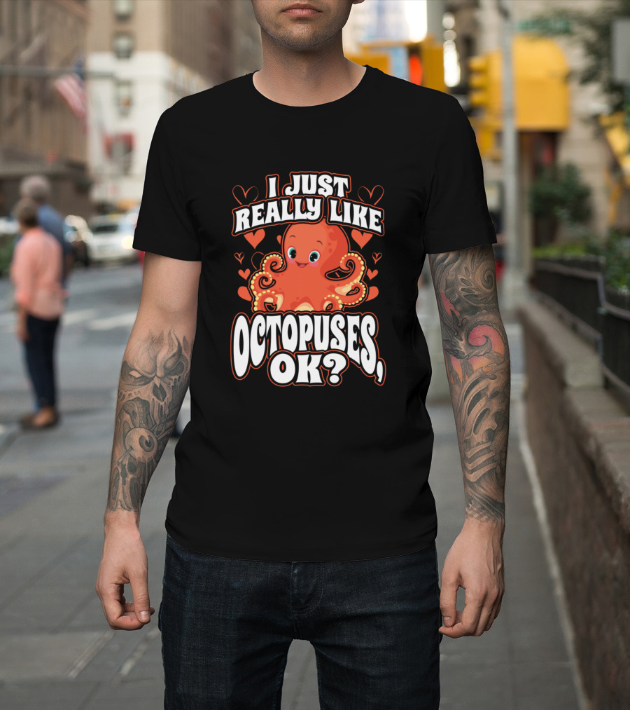 I Just Really Like Octopuses, OK? T-Shirt