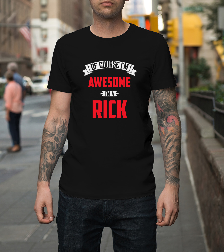Of Course I'm Awesome I'm A Rick T-Shirt
