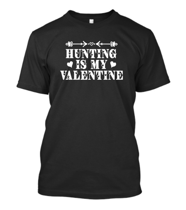 Hunting Is My Valentine Hearts Arrows T-Shirt