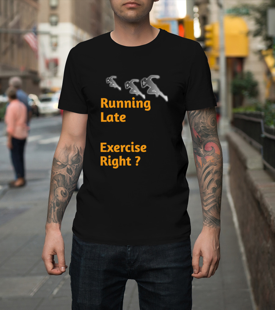 Running Late Is Exercise Right Runners Question T-Shirt
