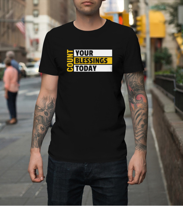 Shirt: Count Your Blessings Today T-Shirt Count Your Blessings Today T-Shirt