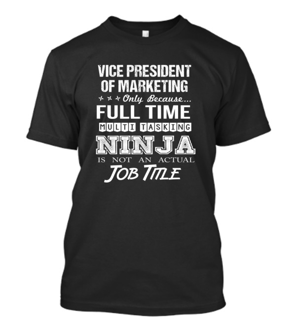 Vice President Of Marketing Full Time Multi Tasking Ninja Is Not An Actual Job Title T-Shirt