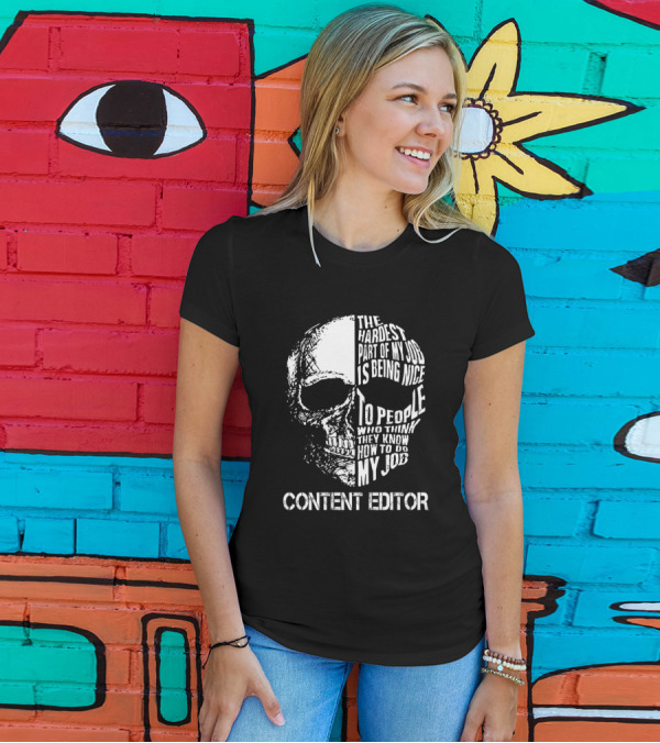 Content Editor Skull The Hardest Part Of My Job Is Being Nice To People Who Think They Know How To Do My Job T-Shirt