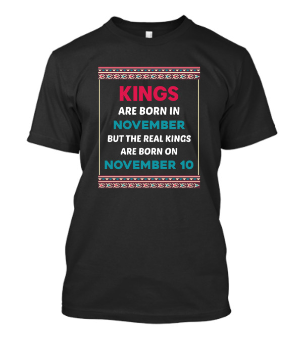 Kings Are Born In November But The Real Kings Are Born On November 10 T-Shirt
