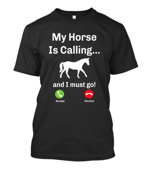 My Horse Is Calling And I Must Go Accept Decline T-Shirt