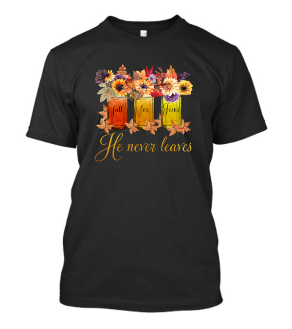 Fall For Jesus He Never Leaves Autumn Flowers T-Shirt