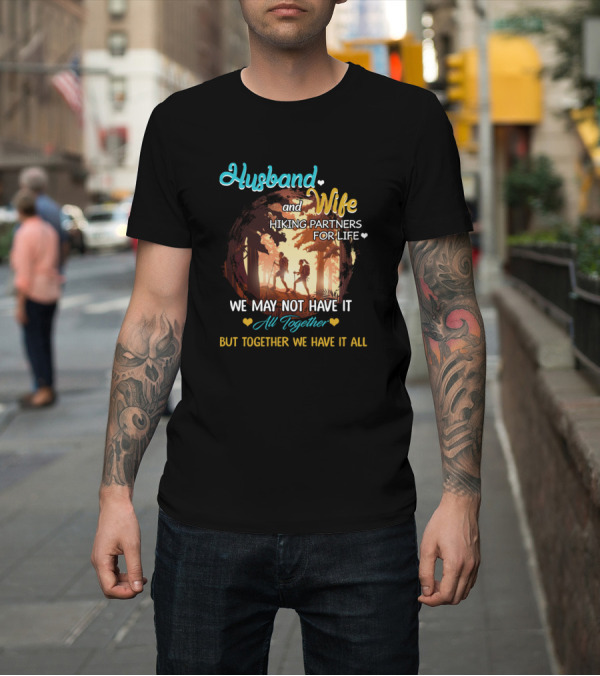 Shirt: Husband And Wife Hiking Partners For Life We May Not Have It All Together But Together We Have It All T-Shirt Husband And Wife Hiking Partners For Life We May Not Have It All Together But Together We Have It All T-Shirt