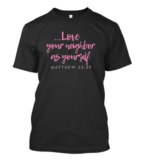 Love Your Neighbor As Yourself Matthew 22:39 Christian Bible Ver T-Shirt