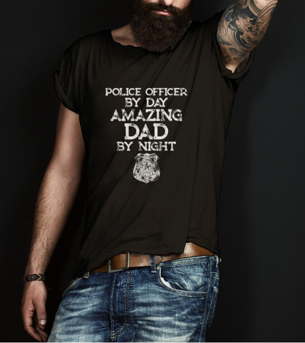 Police Officer By Day Amazing Dad By Night T-Shirt