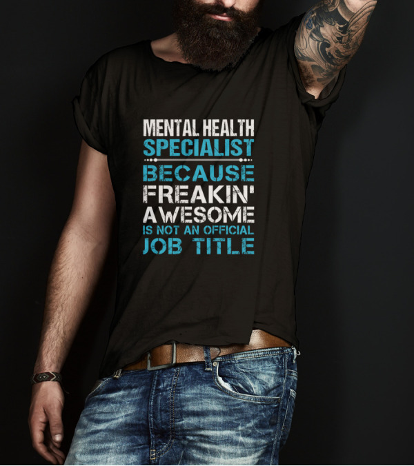 Mental Health Specialist Because Freakin' Awesome Is Not An Official Job Title T-Shirt