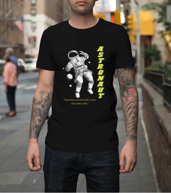 Shirt: ASTRONAUT INHERENTLY INSANE AND REALLY NOBLE SPACE MAN T-Shirt ASTRONAUT INHERENTLY INSANE AND REALLY NOBLE SPACE MAN T-Shirt