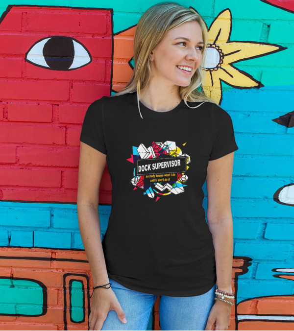 Dock Supervisor No Body Knows What I Do Until I Don't Do It Geometric Shapes T-Shirt