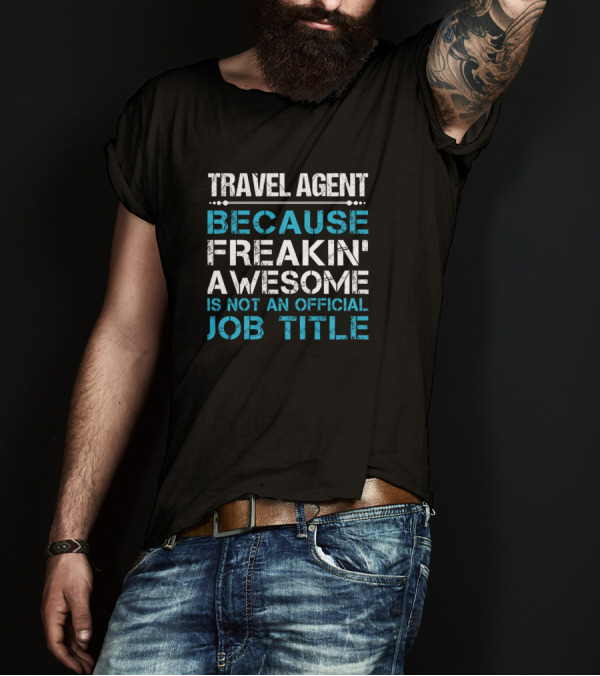 Travel Agent Because Freakin Awesome Is Not An Official Job Title T-Shirt