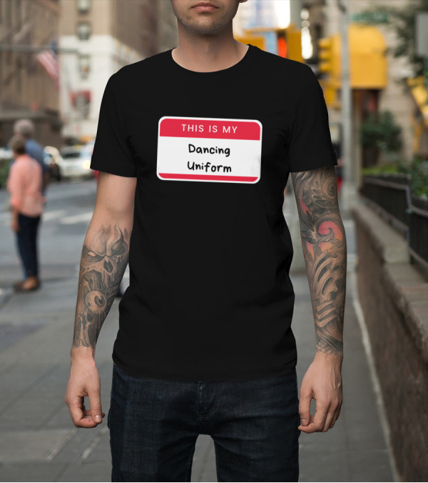 Shirt: This Is My Dancing Uniform Funny Name Tag Style Tee for Dance Lovers T-Shirt This Is My Dancing Uniform Funny Name Tag Style Tee for Dance Lovers T-Shirt
