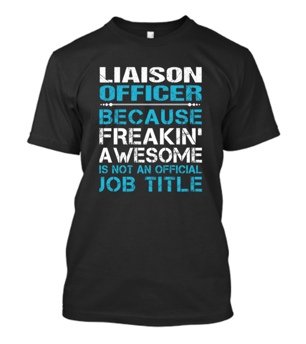 Liaison Officer Because Freakin' Awesome Is Not An Official Job Title T-Shirt