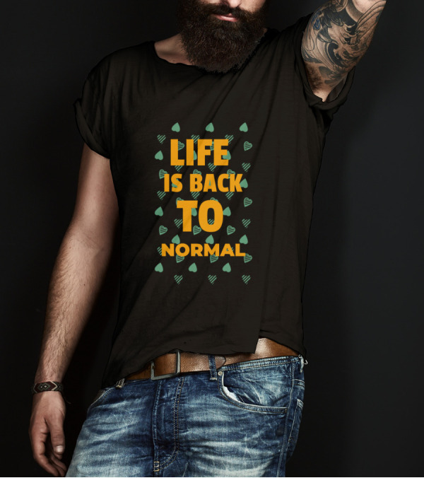 Life Is Back To Normal Hearts T-Shirt