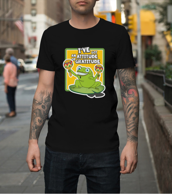 Shirt: I've Got an Attitude of Gratitude Frog with Maracas T-Shirt I've Got an Attitude of Gratitude Frog with Maracas T-Shirt