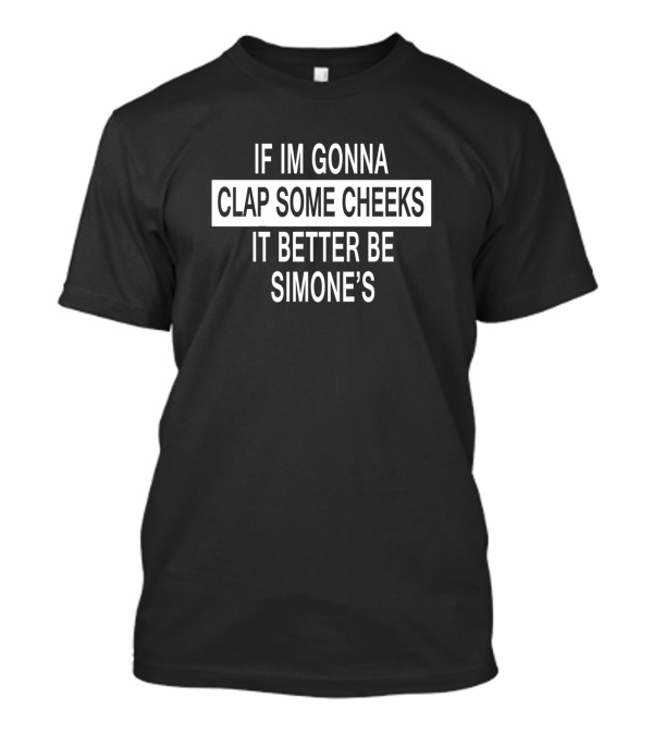 If Im Gonna Clap Some Cheeks It Better Be Simone's T-Shirt