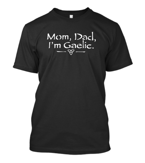 Mom Dad I'm Gaelic Celtic Knot Humor T-Shirt