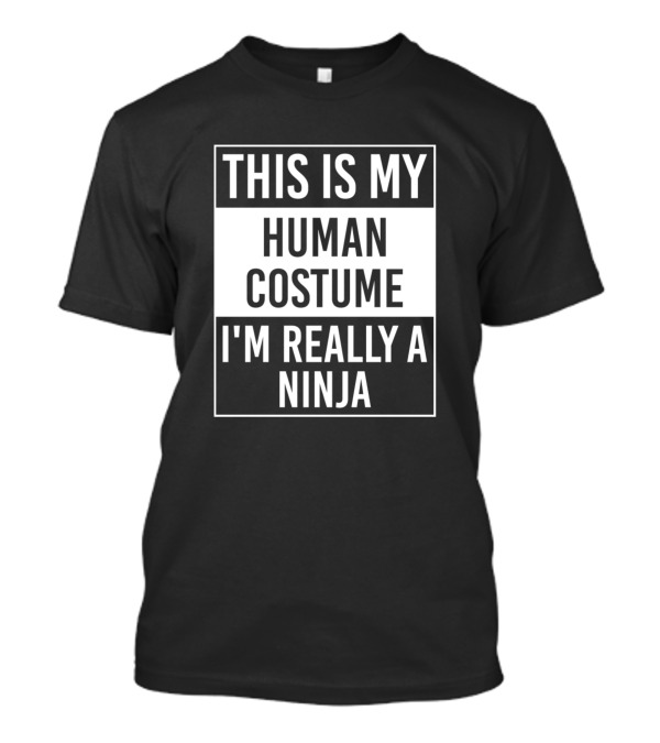 THIS IS MY HUMAN COSTUME I'M REALLY A NINJA T-Shirt