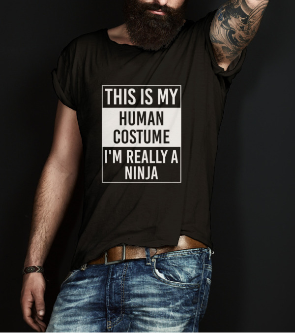 THIS IS MY HUMAN COSTUME I'M REALLY A NINJA T-Shirt