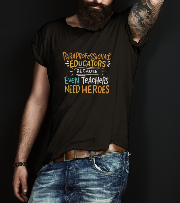 Paraprofessional Educators Because Even Teachers Need Heroes T-Shirt