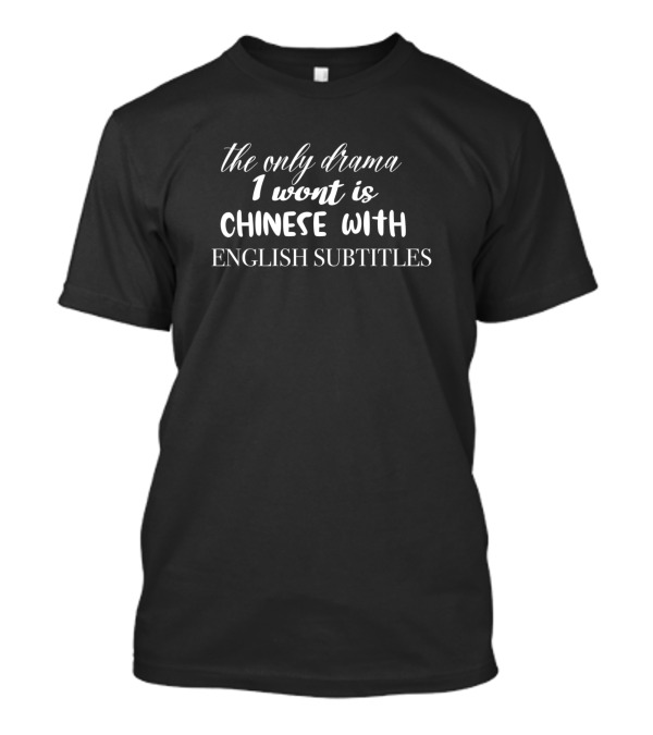 The Only Drama I Want Is Chinese With English Subtitles T-Shirt