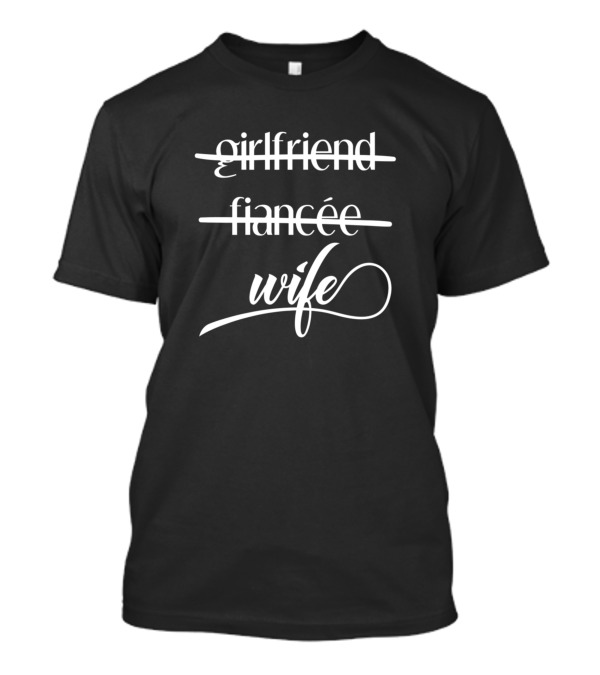 Girlfriend Fiancée Wife Bride Bachelor Transition Journey T-Shirt