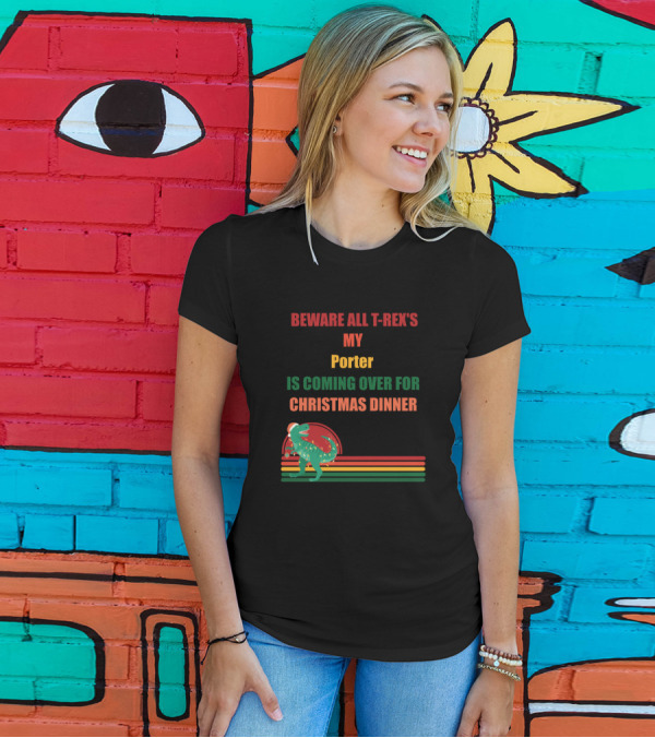 Beware All T-Rex's My Porter Is Coming Over For Christmas Dinner T-Shirt