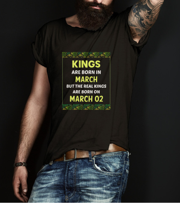 Kings Are Born In March But The Real Kings Are Born On March 02 T-Shirt
