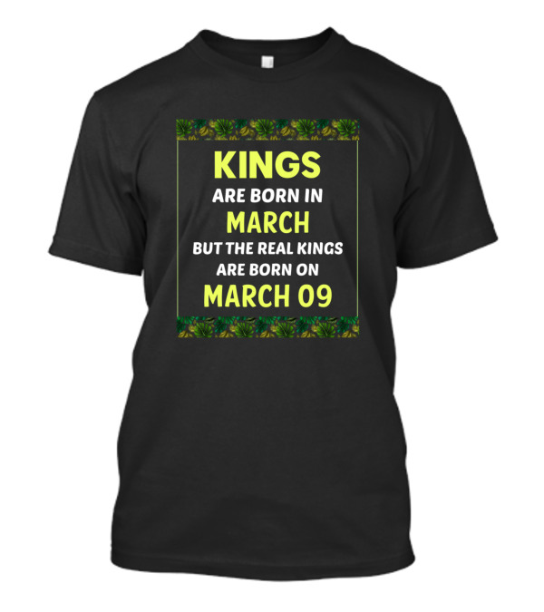 Kings Are Born In March But The Real Kings Are Born On March 09 T-Shirt