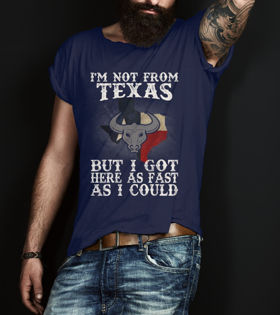 I'm Not From Texas But I Got Here As Fast As I Could Bull Texas Flag T-Shirt