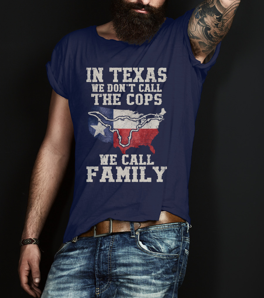 In Texas We Don't Call The Cops We Call Family Texas Flag Map Outline T-Shirt