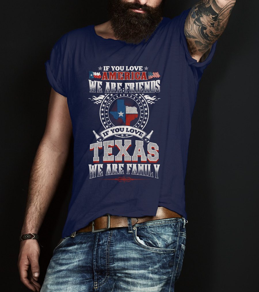 If You Love America We Are Friends Texas We Are Family T-Shirt
