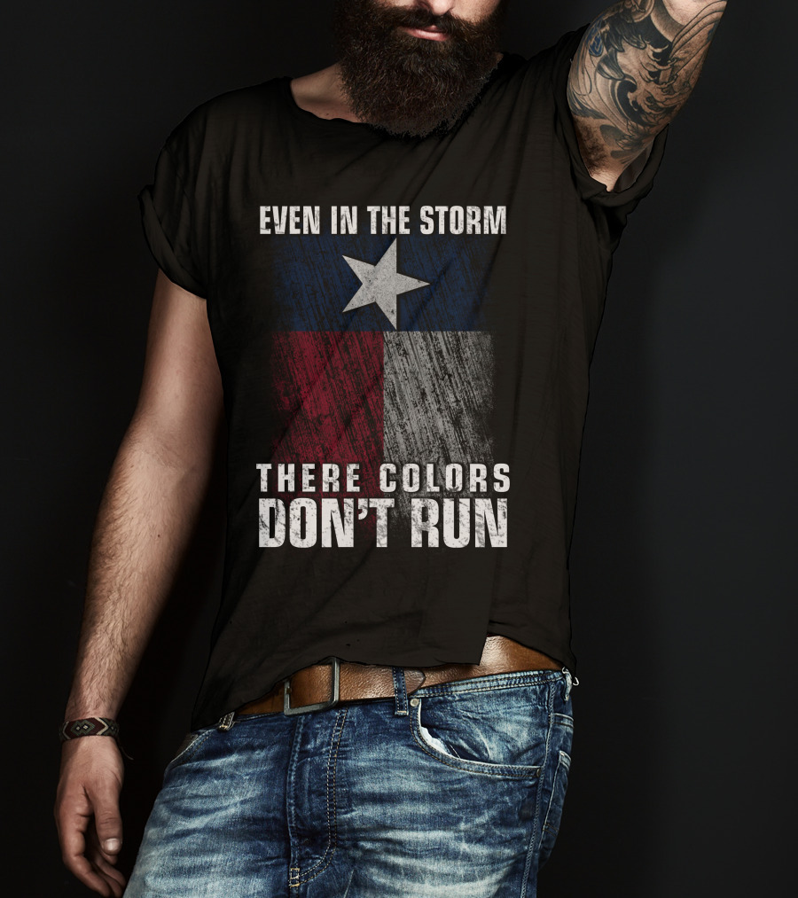 Even In The Storm Texas Flag Colors Don’t Run T-Shirt