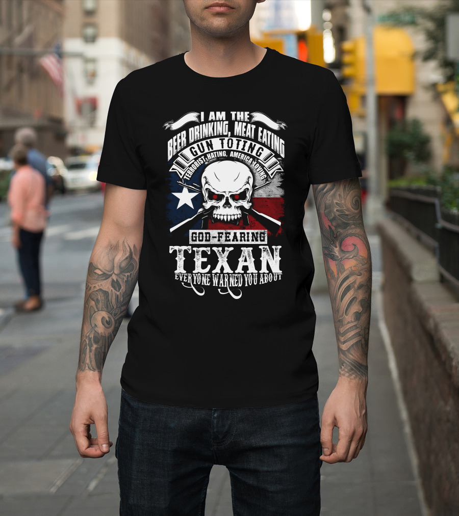 Beer Drinking Meat Eating Gun Toting God Fearing Texan Everyone Warned You About T-Shirt