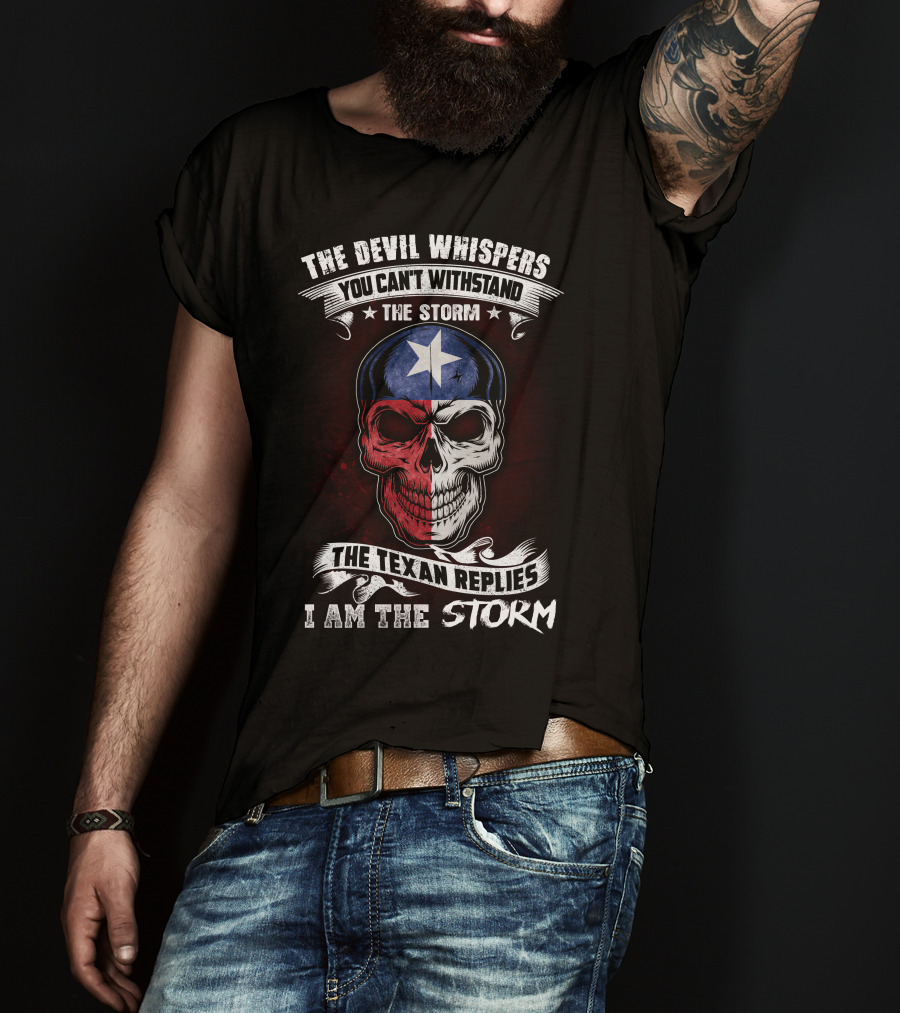 The Devil Whispers You Can't Withstand The Storm The Texan Replies I Am The Storm T-Shirt