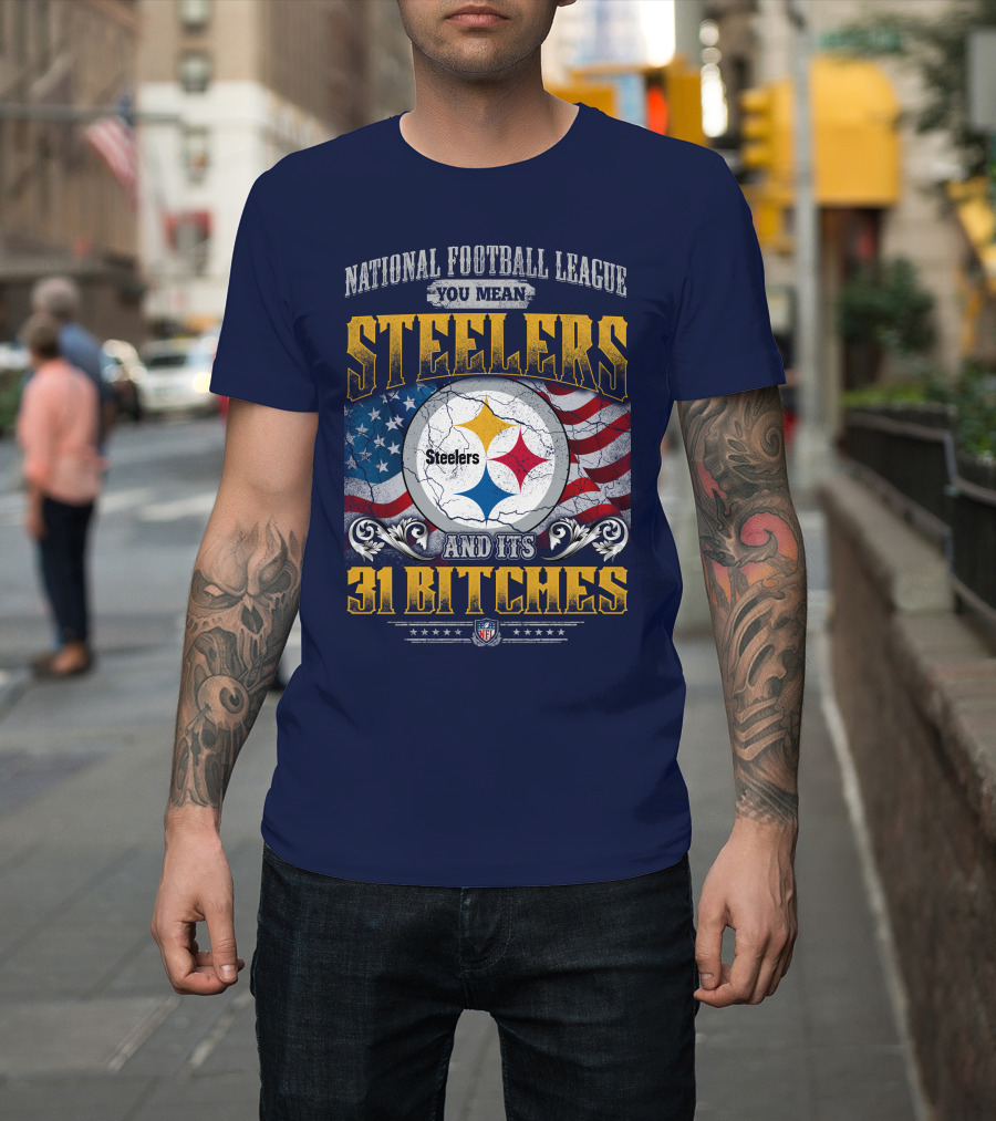 National Football League You Mean Steelers And Its 31 Bitches T-Shirt