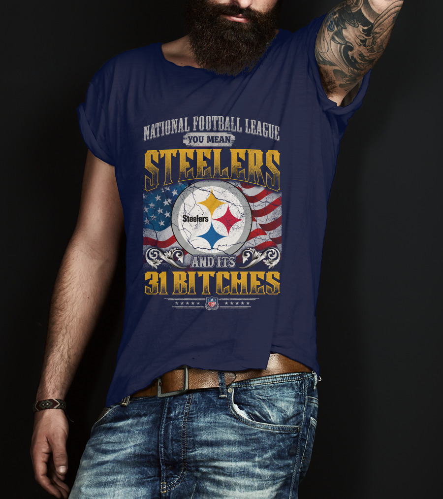 National Football League You Mean Steelers And Its 31 Bitches T-Shirt