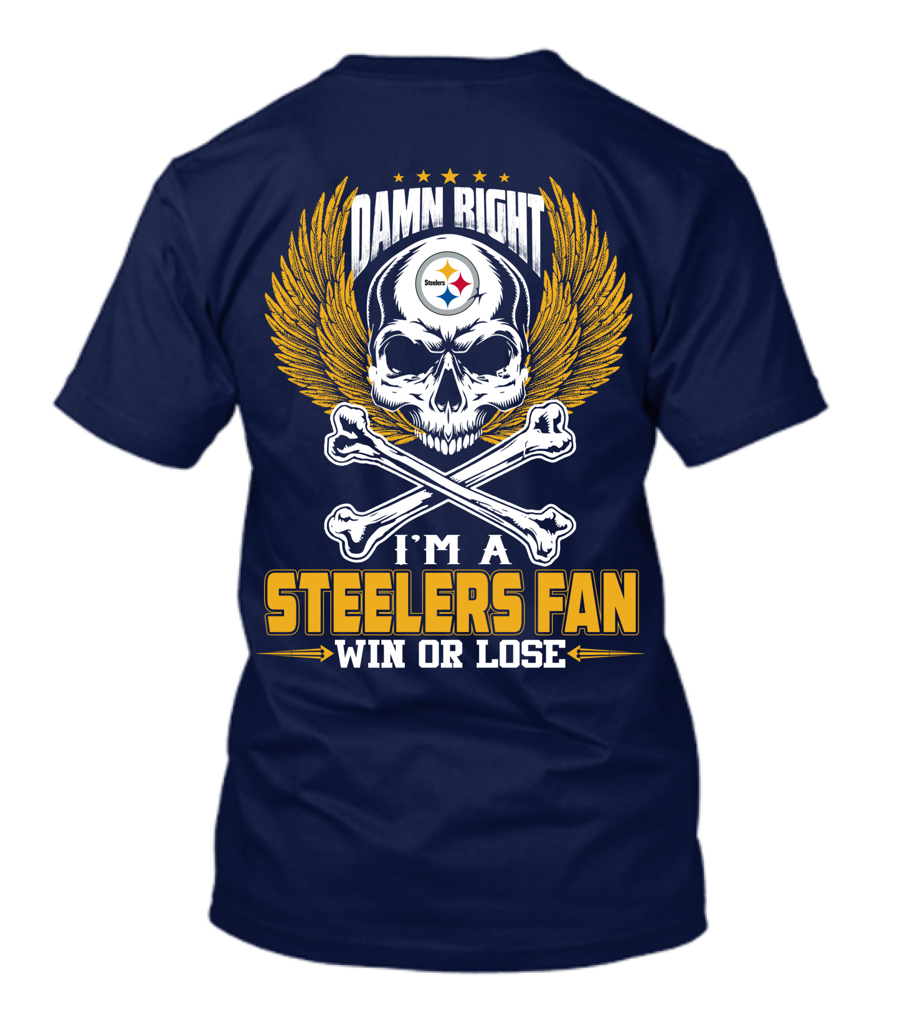 Damn Right I'm A Pittsburgh Steelers Fan Win Or Lose T-Shirt